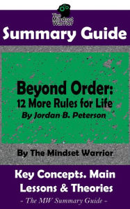 Title: Summary Guide: Beyond Order: 12 More Rules For Life: By Jordan B. Peterson The MW Summary Guide (Self Improvement, Mental Resilience, Self Awarness, Interpersonal Relationships), Author: The Mindset Warrior