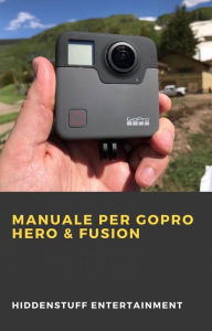 Title: Manuale per GoPro Hero & Fusion, Author: HiddenStuff Entertainment