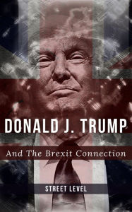 Title: Donald J. Trump And The Brexit Connection, Author: Street Level