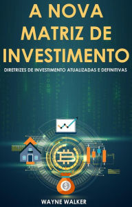 Title: A Nova Matriz de Investimento, Author: Wayne Walker