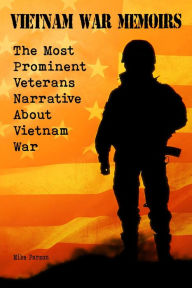 Title: Vietnam War Memoirs The Most Prominent Veterans Narrative About Vietnam War, Author: Mike Parson