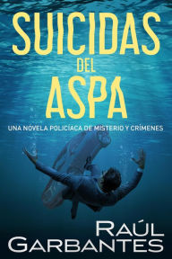 Title: Suicidas del aspa: Una novela policíaca de misterio y crímenes, Author: Raúl Garbantes