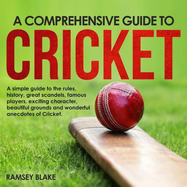 A Comprehensive Guide to Cricket: A Simple Guide to the Rules, History ...