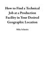 How to Find a Technical Job at a Production Facility in Your Desired Geographic Location