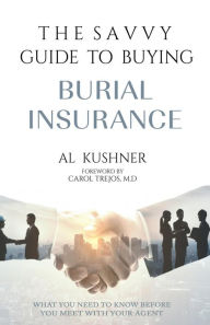 Title: The Savvy Guide To Buying Burial Insurance, Author: Al Kushner