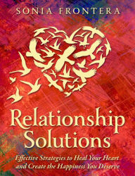 Title: Relationship Solutions: Effective Strategies to Heal Your Heart and Create the Happiness You Deserve (The Sister's Guides to Empowered Living, #3), Author: Sonia Frontera
