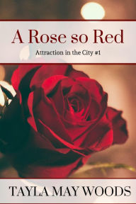 Title: A Rose so Red (Attraction in the City, #1), Author: Tayla May Woods