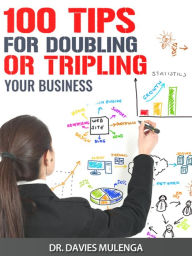 Title: 100 Tips For Doubling or Tripling Your Business, Author: Dr Davies Mulenga