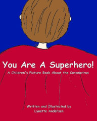 Title: You Are A Superhero! A Children's Picture Book About the Coronavirus, Author: Lynette Andersen