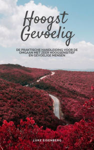 Title: Hoogst Gevoelig: De Praktische Handleiding Voor De Omgaan Met Zeer Hoogsensitief En Gevoelige Mensen, Author: Luke Eisenberg