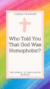 Title: Who Told You That God Was Homophobic? (The Bible Is Inclusive, #1), Author: Jiamah Pearson