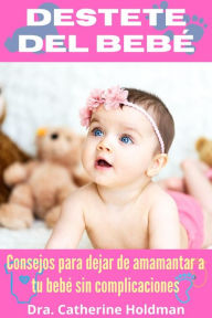 Title: Destete Del Bebé: Consejos para dejar de amamantar a tu bebé sin complicaciones (vida saludable), Author: Dra. Catherine Holdman