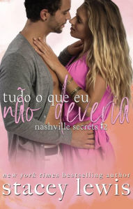 Title: Tudo o que eu não deveria (Nashville Secrets, #2), Author: Stacey Lewis