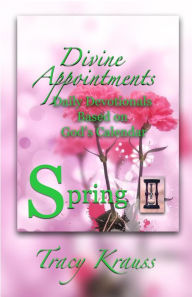 Title: Divine Appointments: Daily Devotionals Based on God's Calendar - Spring, Author: Tracy Krauss