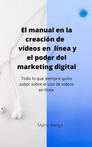 Title: El manual en la creación de vídeos en linea y el poder del marketing digital, Author: Mario Aveiga