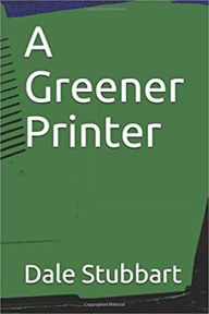 Title: A Greener Printer, Author: Dale Stubbart