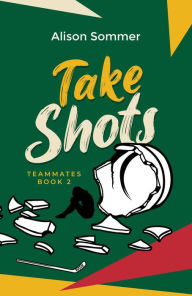 Title: Teammates: Take Shots, Author: Alison Sommer