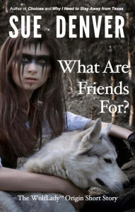 Title: What Are Friends For? (WolfLady), Author: Sue Denver