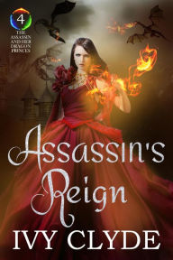 Title: Assassin's Reign (The Assassin and her Dragon Princes, #4), Author: Ivy Clyde