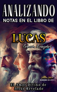 Title: Analizando Notas en el Libro de Lucas: El Amor Divino de Jesús Revelado (Los Cuatro Evangelios de la Biblia, #3), Author: Sermones Bíblicos