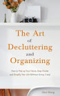 The Art of Decluttering and Organizing: How to Tidy Up your Home, Stop Clutter, and Simplify your Life (Without Going Crazy)