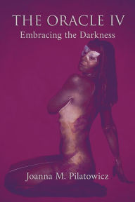 Title: The Oracle IV - Embracing the Darkness, Author: Joanna M. Pilatowicz