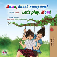 Title: ????, ????? ????????! Let's Play, Mom! (Russian English Bilingual Collection), Author: Shelley Admont