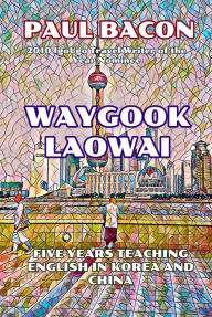 Title: Waygook Laowai: Five Years Teaching English in China and Korea, Author: Paul Bacon