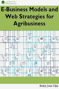 Title: E-Business Models and Web Strategies for Agribusiness, Author: Roby Jose Ciju