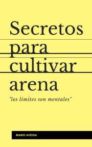 Title: Secretos para cultivar arena, Author: Mario Aveiga