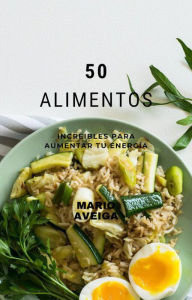 Title: 50 Alimentos increíbles para aumentar tu energía, Author: Mario Aveiga