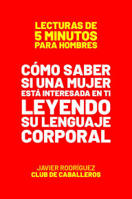 Title: Cómo Saber Si Una Mujer Está Interesada En Ti Leyendo Su Lenguaje Corporal (Lecturas De 5 Minutos Para Hombres, #23), Author: Javier Rodríguez