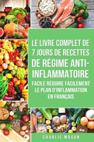 Title: 7 Jours De Recettes De Régime Anti-inflammatoire Facile Réduire Facilement Le Plan D'inflammation En Français (French Edition), Author: Charlie Mason