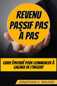 Title: Revenu Passif Pas À Pas, Author: Jonathan S. Walker