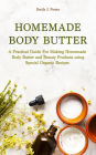 Homemade Body Butter: a Practical Guide for Making Homemade Body Butter and Beauty Products Using Special Organic Recipes (Homemade Body Care & Beauty, #1)