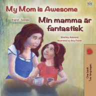 Title: My Mom is Awesome Min mamma är fantastisk (English Swedish Bilingual Collection), Author: Shelley Admont