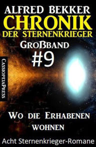 Title: Großband #9 - Chronik der Sternenkrieger: Wo die Erhabenen wohnen: Acht Sternenkrieger Romane, Author: Alfred Bekker