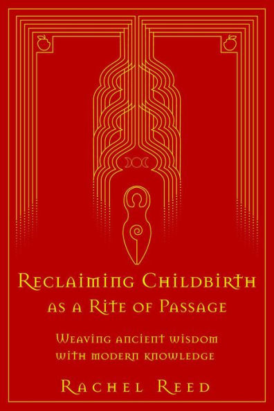 Reclaiming Childbirth as a Rite of Passage: Weaving Ancient Wisdom With Modern Knowledge