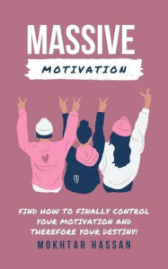 Title: massive motivation : Find How To Finally Control Your Motivation and Therefore Your Destiny!, Author: mokhtar hassan