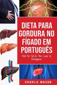 Title: Dieta Para Gordura no Fígado Em português/ Diet For Fat In The Liver In Portuguese, Author: Charlie Mason