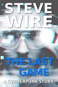 Title: The Last Game (Cypherpunk Stories), Author: Steve Wire