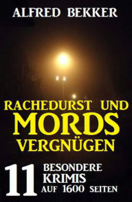 Title: Rachedurst und Mordsvergnügen: 11 besondere Krimis auf 1600 Seiten, Author: Alfred Bekker