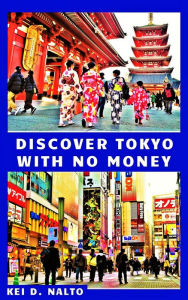 Title: Discover Tokyo with No Money, Author: KEI D. NALTO