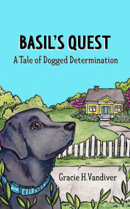 Title: Basil's Quest, A Tale of Dogged Determination, Author: Gracie Vandiver