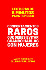 Title: Comportamientos Raros Que Debes Evitar Cuando Hablas Con Mujeres (Lecturas De 5 Minutos Para Hombres, #9), Author: Javier Rodríguez