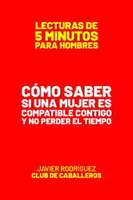 Title: Cómo Saber Si Una Mujer Es Compatible Contigo Y No Perder El Tiempo (Lecturas De 5 Minutos Para Hombres, #31), Author: Javier Rodríguez