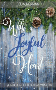 Title: With a Joyful Heart: A Pride & Prejudice Holiday Variation, Author: Celia Norman