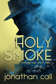 Title: Holy Smoke (Vintage noir short story mysteries, #1), Author: Jonathan Call