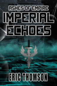 Title: Imperial Echoes (Ashes of Empire, #4), Author: Eric Thomson