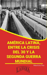 Title: América Latina, Entre la Crisis del 30 y la Segunda Guerra Mundial (RESÚMENES UNIVERSITARIOS), Author: MAURICIO ENRIQUE FAU